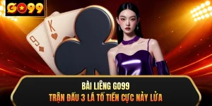 Bài Liêng GO99 - Trận Đấu 3 Lá Tố Tiền Cực Nảy Lửa 