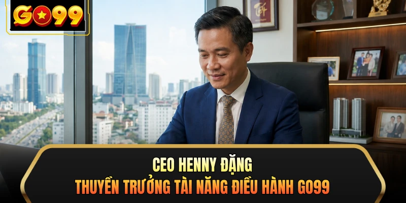 CEO Henny Đặng giữ chức vụ điều hành GO99