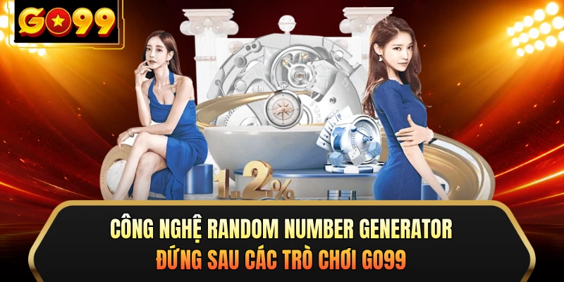 Công nghệ Random Number Generator đứng sau các trò chơi GO99