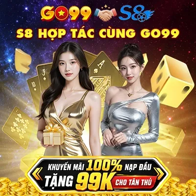 S8 HỢP TÁC CÙNG GO99, KHUYẾN MÃI 100% NẠP ĐẦU, TẶNG 99K CHO TÂN THỦ
