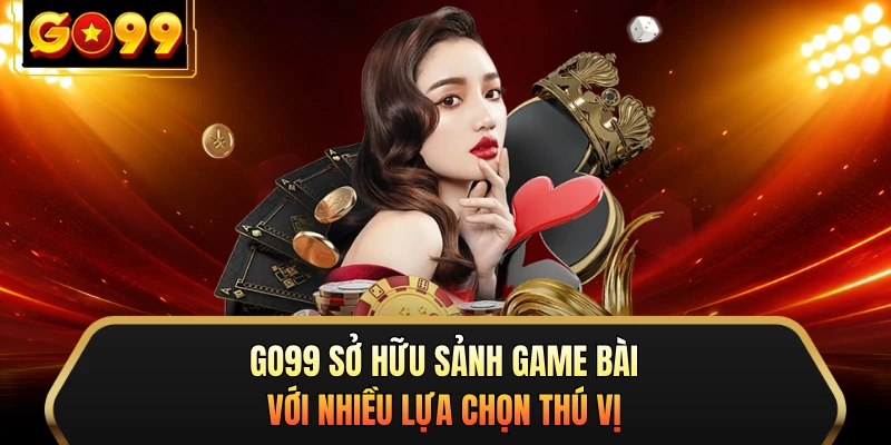 GO99 sở hữu sảnh game bài với nhiều lựa chọn thú vị