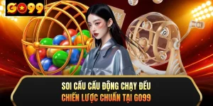 Soi Cầu Cầu Động Chạy Đều - Chiến Lược Chuẩn Tại GO99